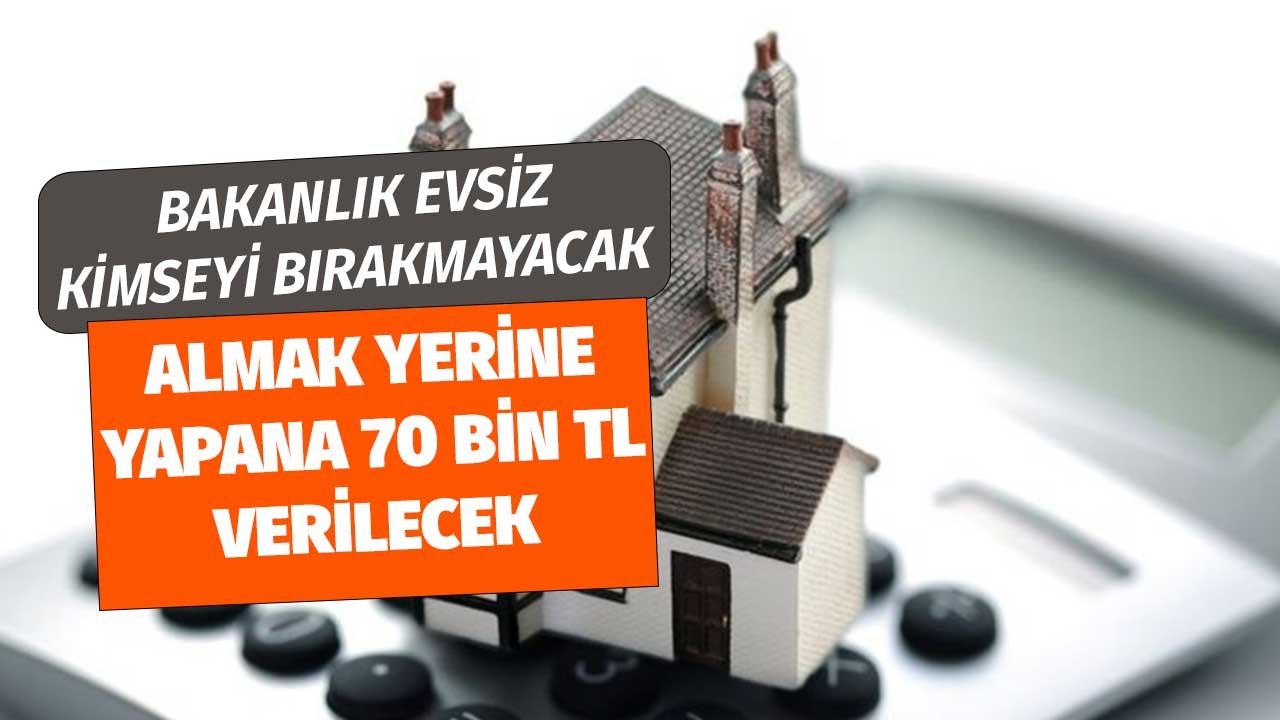 Bakanlık Evsiz Kimseyi Bırakmayacak! Almak Yerine Yapana 70 Bin Lira Konut Yardımı