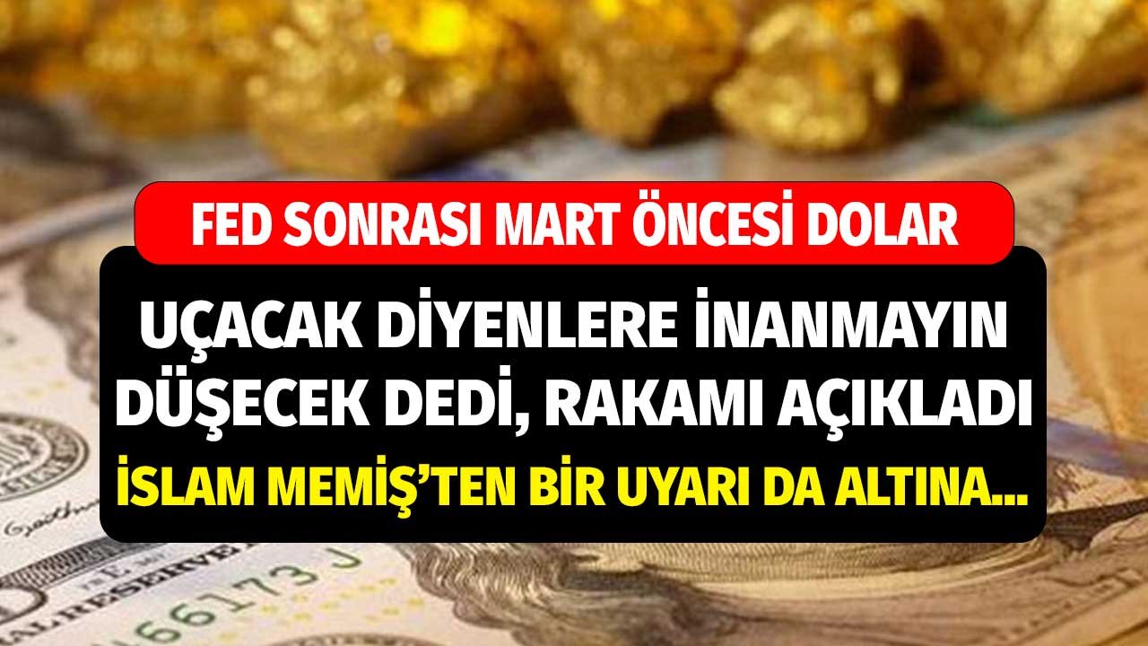 FED Sonrası Mart Öncesi Dolar Açıklaması! İslam Memiş Uçacak, Kaçacak Yorumlarına İnanmayın Düşecek Dedi