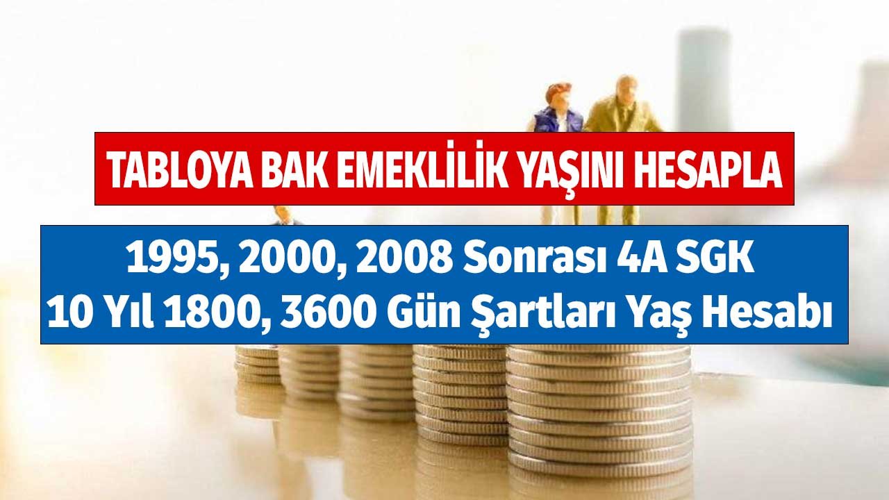 1995, 2000, 2008 Sonrası 4A SGK Emeklilik Tablosu! 10 Yıl 1800, 3600 Gün Şartları Yaş Hesabı