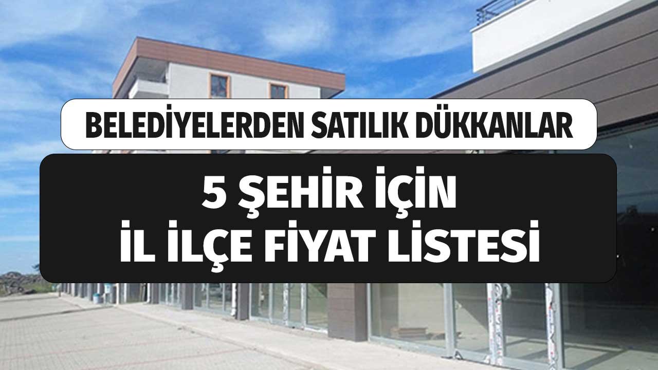 Şubat 2022 Duyuruları! Belediyelerden Satılık Dükkanlar İl İlçe Fiyat Listesi