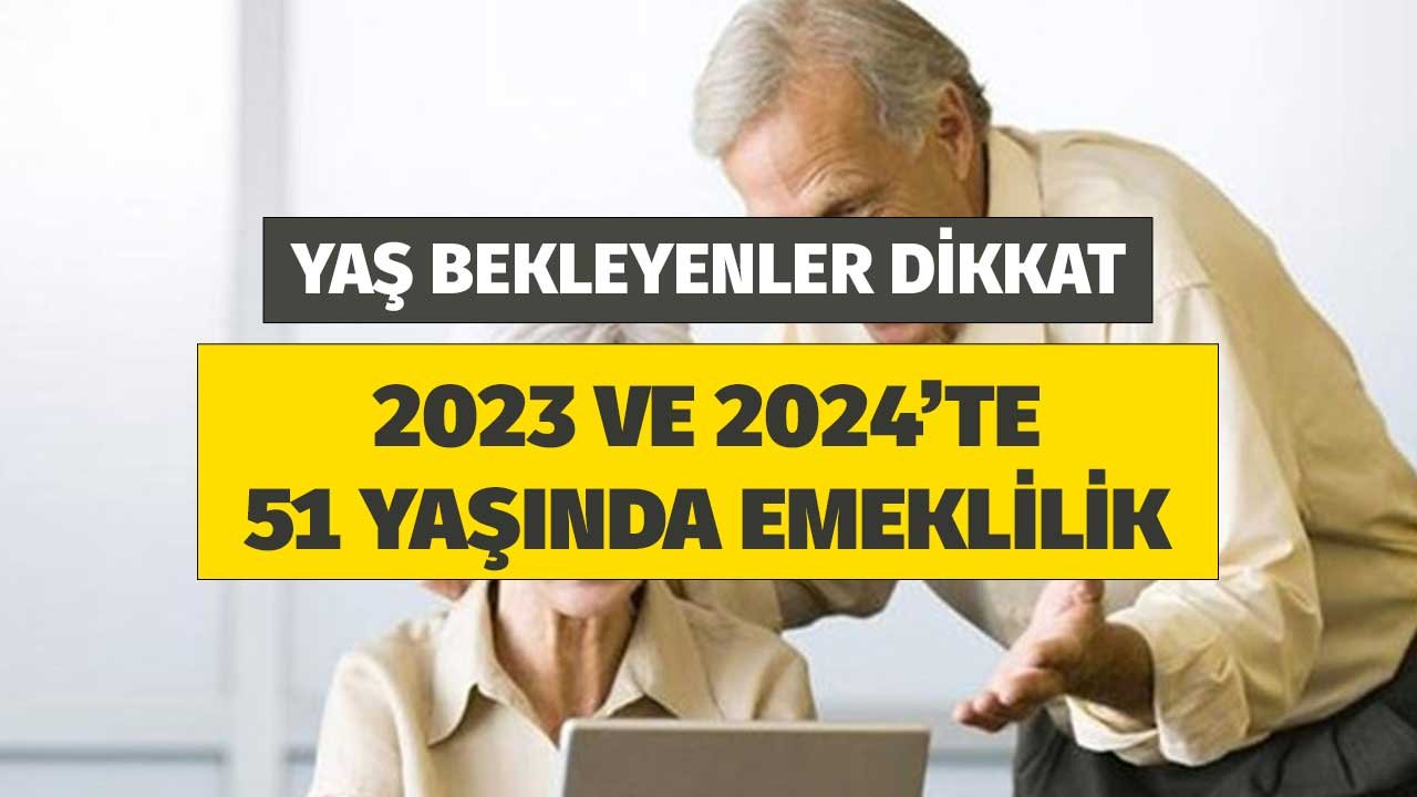 Yaş Bekleyenler Dikkat! 2023 ve 2024'te 51 Yaşında Emeklilik