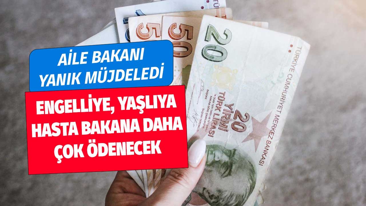 Aile Bakanı Müjdeyi Verdi! Ekonomik Destek, Engelli, Yaşlı, Hasta Yardım Parası Ödemeleri Zamlandı