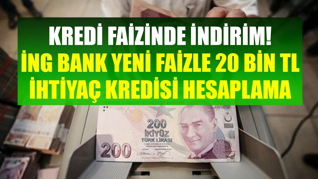 İNG Bank Kredi Faizi İndirimi! Yeni Faizle 20 Bin TL İhtiyaç Kredisi Hesaplaması!