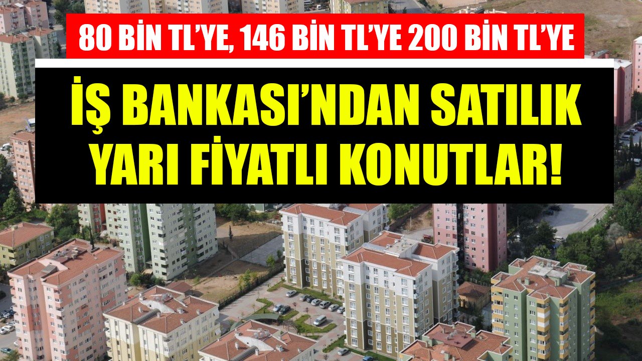 İş Bankası'ndan 80 Bin TL'ye, 146 Bin TL'ye, 200 Bin TL'ye Satılık 2+1, 3+1, 4+1 Ve Dubleks Konutlar!