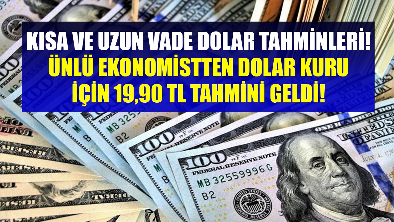 Kısa Ve Uzun Vade Dolar Tahminleri! Ünlü Ekonomistten Son Analizinde Dolar Kuru İçin 19,90 TL Tahmini!