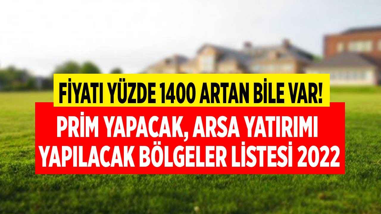 Büyük İkramiye Onlara Çıktı: Fiyatı Yüzde 1400 Artan Bile Var! Prim Yapacak, Arsa Yatırımı Yapılacak Bölgeler 2022