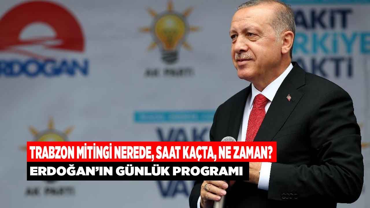 Cumhurbaşkanı Trabzon'a Ne Zaman Gelecek, Recep Tayyip Erdoğan Trabzon Mitingi Nerede, Saat Kaçta?