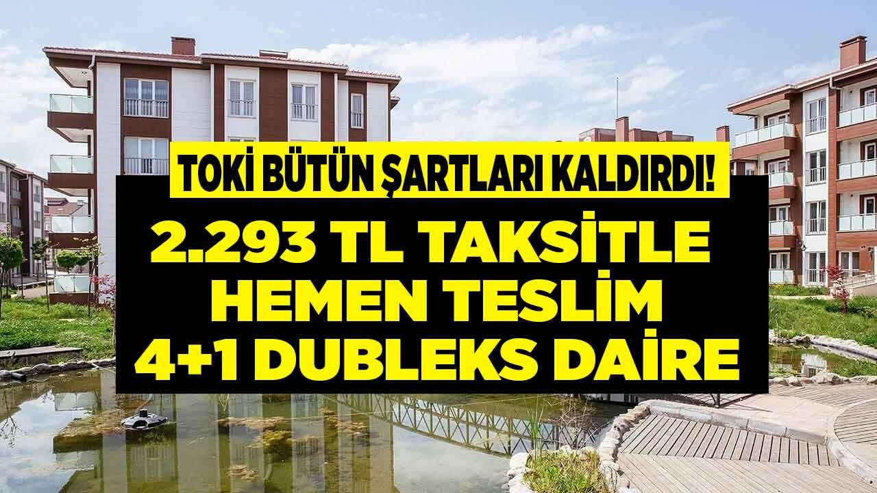 TOKİ Bütün Şartları Kaldırdı! Aylık 2 bin 293 TL Taksitle Hemen Teslim 4+1 Dubleks Daire Satışı Başvuruları Başladı