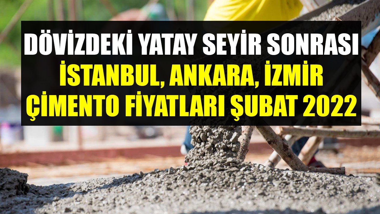 Dövizdeki Yatay Seyir Çimento Fiyatlarını Nasıl Etkiledi! İstanbul, Ankara, İzmir Çimento Fiyatları Şubat 2022