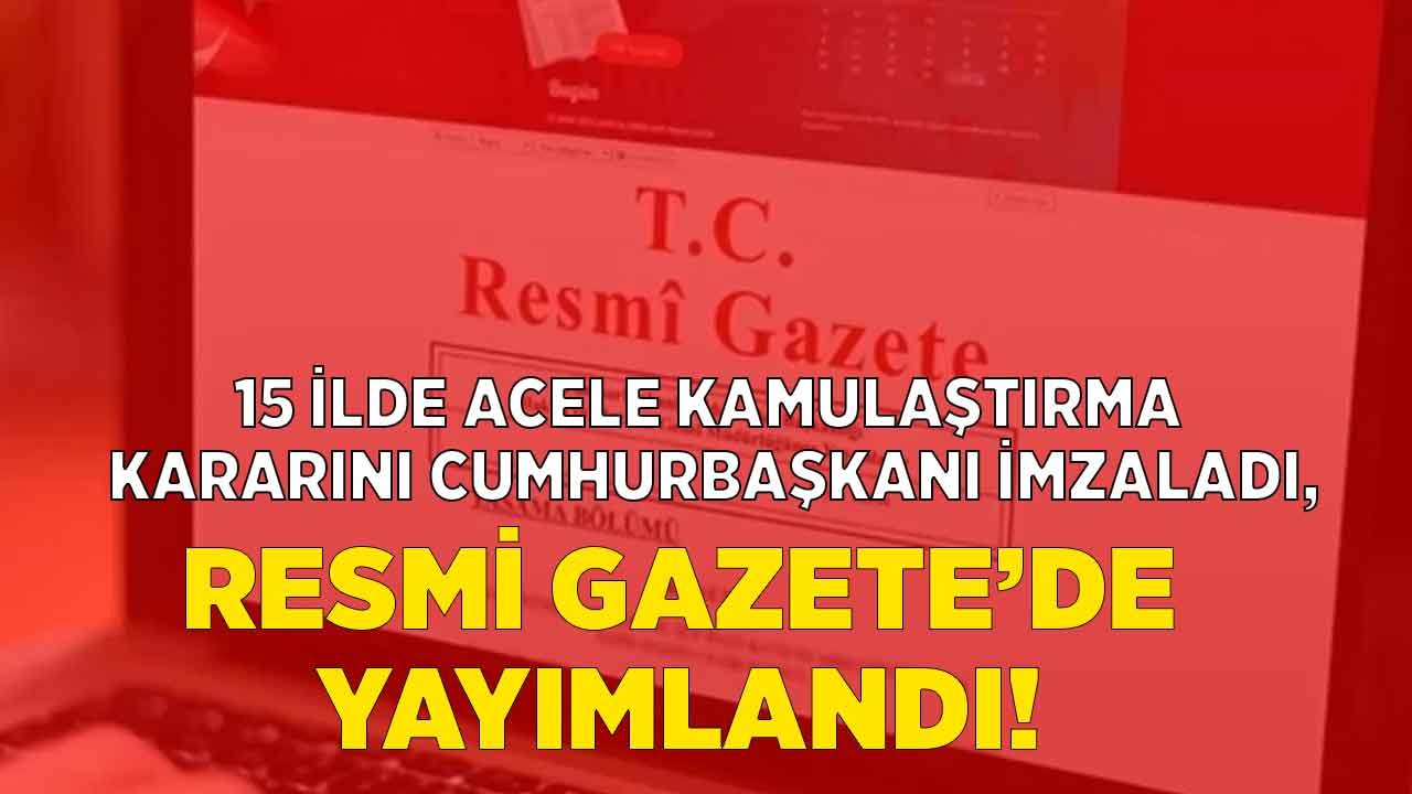 Son Dakika: Cumhurbaşkanı Erdoğan'ın İmzası İle Resmi Gazete'de Yayımlandı, 15 İlde Acele Kamulaştırma Kararı Alındı