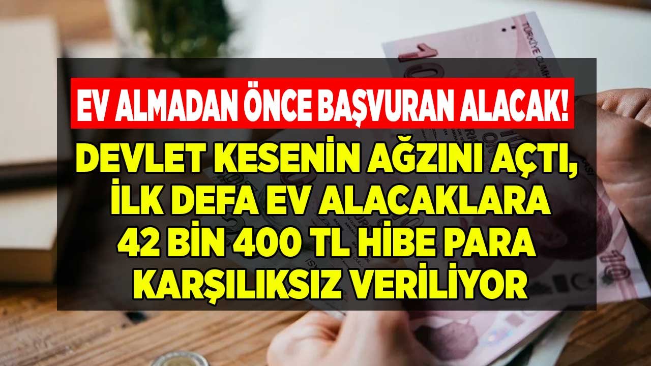 Devlet Kesenin Ağzını Açtı: İlk Evini Almadan Önce Başvuru Yapanlara Karşılıksız, 42.400 TL Hibe Para Yardımı