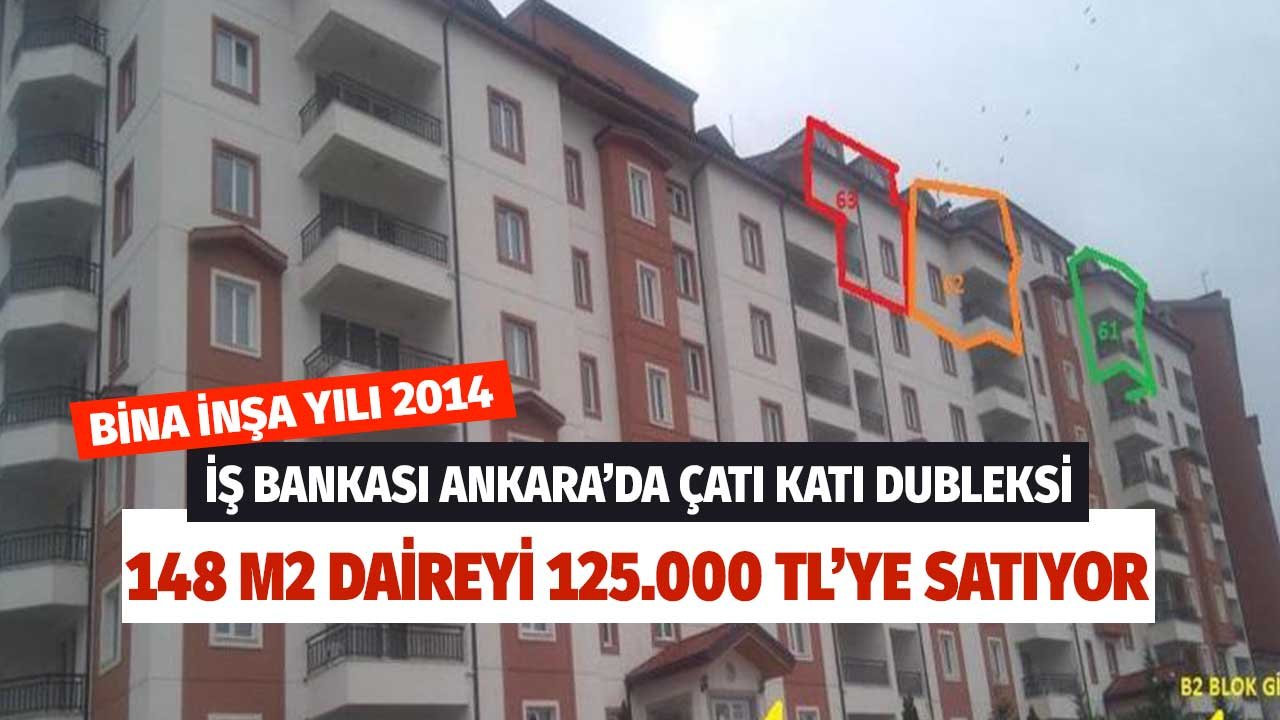 İş Bankası Ankara'da Çatı Katı Dubleksi 148 m2 Daireyi 125.000 TL'ye Satacak