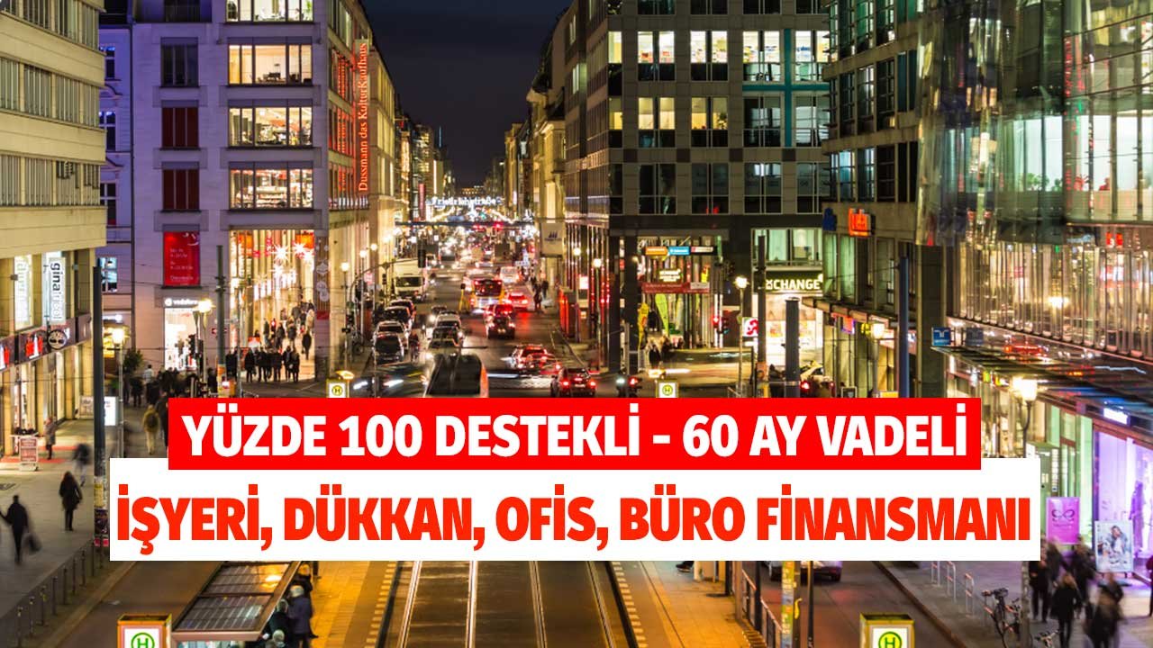 Yüzde 100 Destekli 60 Ay Vadeli İşyeri, Dükkan, Büro Finansmanı