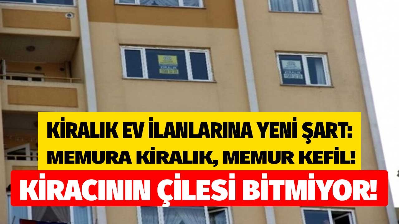 Cebi Yanan Kiracının Çilesi Bitmiyor! Kiralık Ev İlanları İçin O Şart Geri Döndü: Memura Kiralık, Memur Kefil!