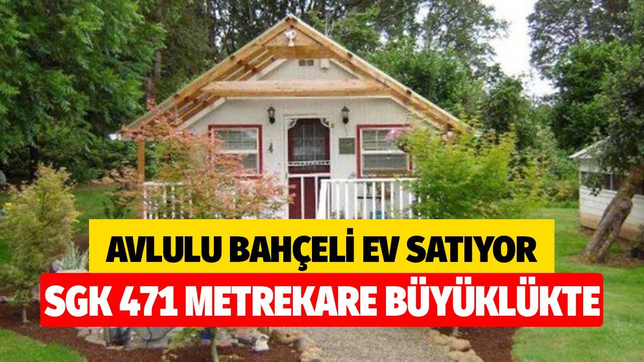 SGK 471 M2 Avlulu Bahçeli Evi 450 Bin TL Verene Satacak