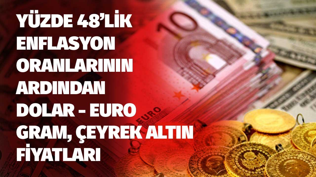 Yüzde 48'lik Enflasyon Verileri Sonrası Dolar, Euro, Gram Altın, Çeyrek Altın Fiyatları