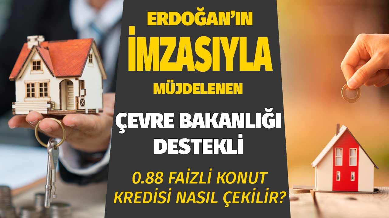 Cumhurbaşkanı Erdoğan'ın İmzasıyla Müjdelenen Bakanlık Destekli 0.88 Faizli Konut Kredisi Nasıl Kullanılır?
