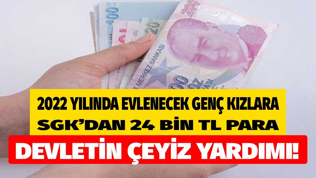 Evlenecek Genç Kızlara Devletten 24 Bin TL Çeyiz Parası Yardımı! SGK Yetim Evlilik Yardımı Nikah Parası Ne Kadar?