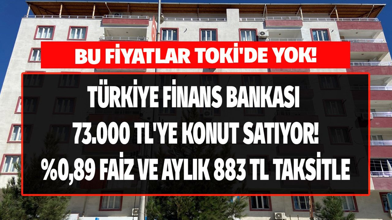 Bu Fiyatlar TOKİ'de Yok! Türkiye Finans 8 Bin TL Peşinat, Aylık 883 Lira Taksitle 3+1 Daire Satıyor