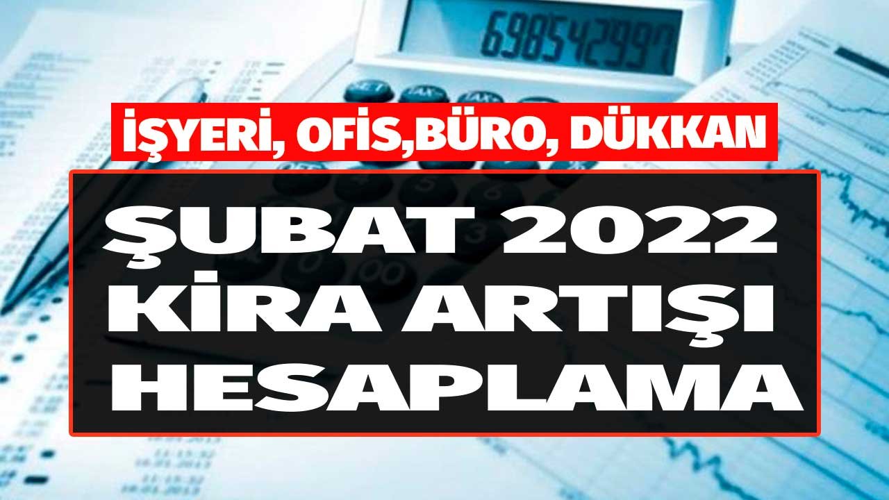 İşyeri Kira Artış Zammı Hesaplama! İş Yeri, Dükkan, Depo, Büro, Ofis Şubat 2022 Kira Artış Oranı