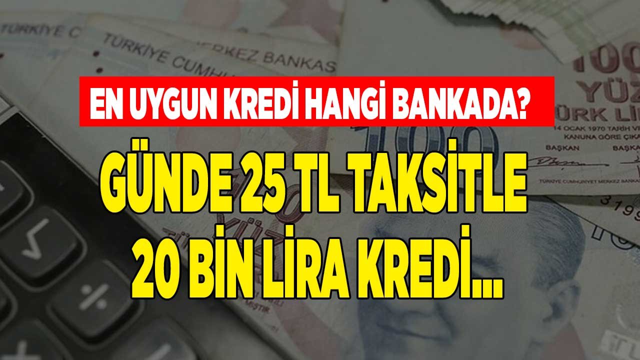 20.000 TL İhtiyaç Kredisine En Uygun Oran Veren Bankalar! Günde 25 TL'den Başlayan Taksitlerle Krediniz Hazır