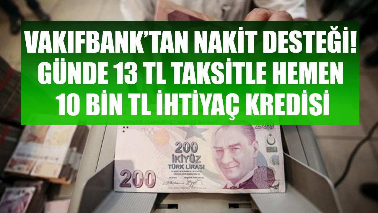 Vakıfbank'tan 10 Bin TL Nakit Desteği! Günde 13 TL Taksit Ödeyenlere İhtiyaç Kredisi İle Hemen Toplu Para Ödemesi!