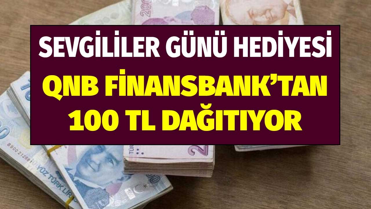 QNB Finansbank'tan Sevgililer Gününe Özel Herkese 100 TL