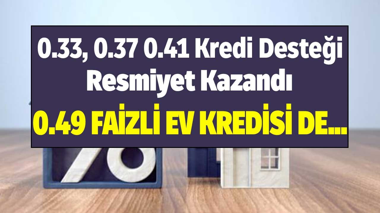 0.33, 0.37 0.41 Kredi Desteği Resmiyet Kazanmıştı Gözler 0.49 Faizli Ziraat Bankası Konut Kredisinde