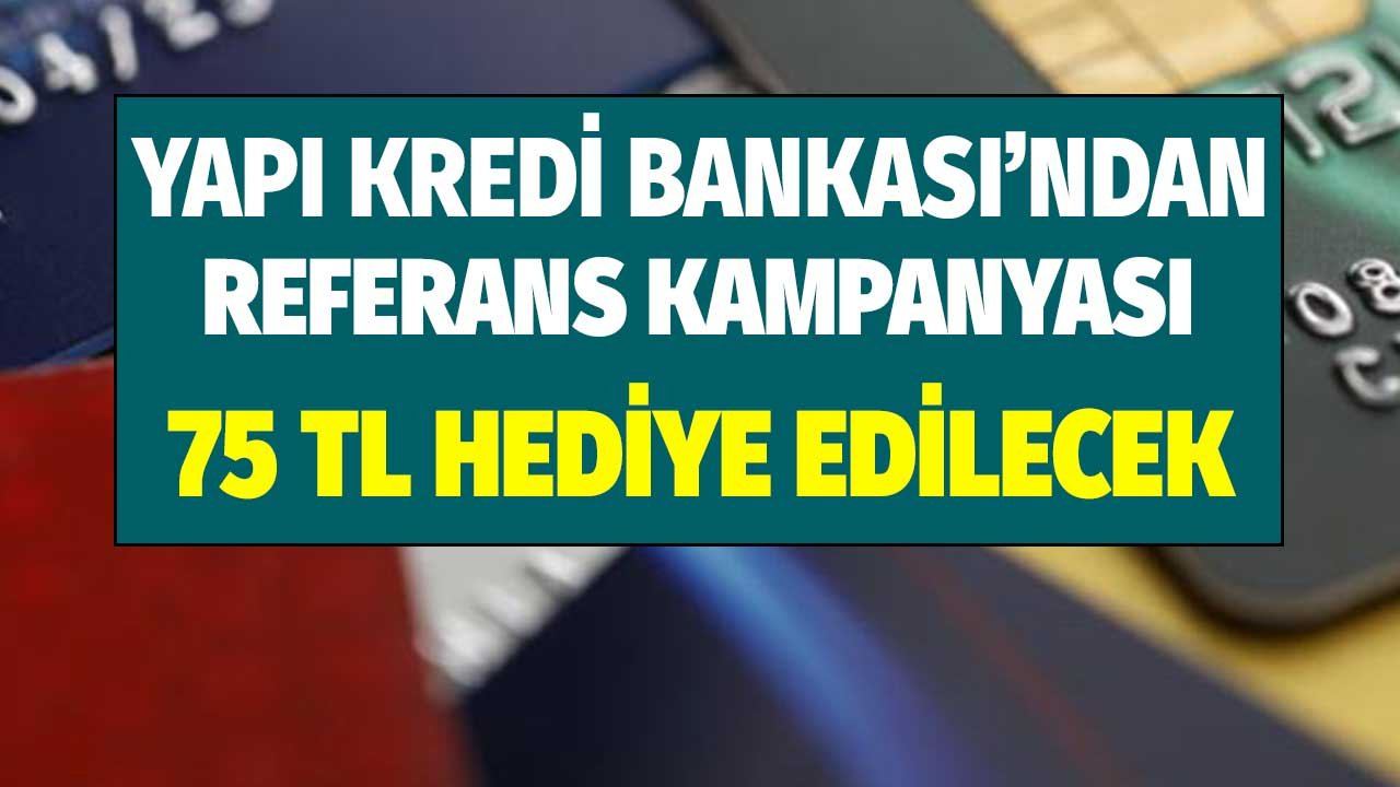 Yapı Kredi'den Kazandıran Referans Kampanyası! 75 TL Hediye Edilecek