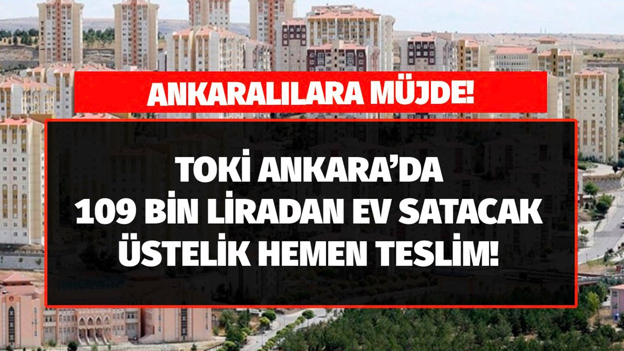 TOKİ Ankara'da 16.350 Konutu 109 Bin TL'den Açık Artırmayla Satışa Çıkardı!