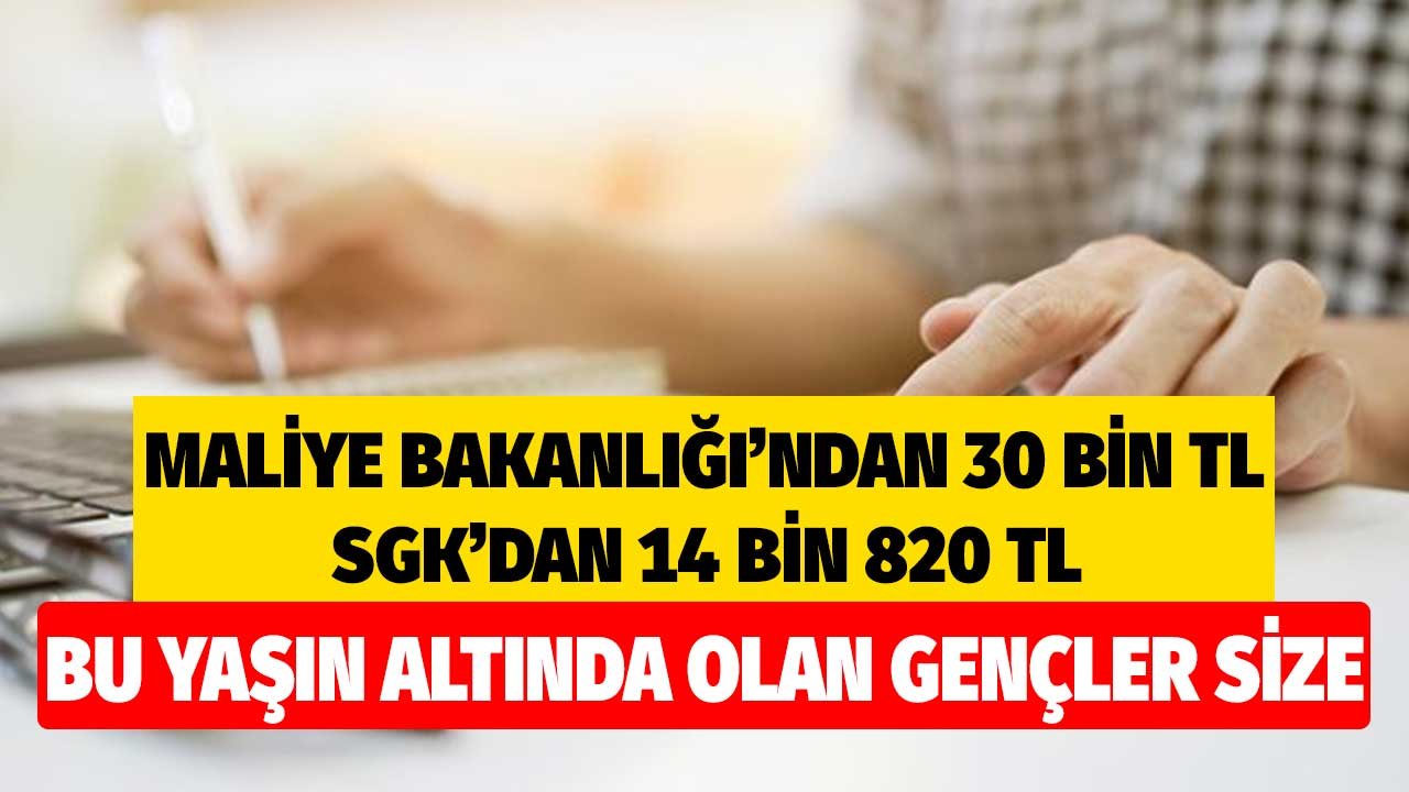 Maliye Bakanlığı 30 Bin TL, SGK 14 bin 820 TL! Bu Yaşın Altında Olan Gençlere Binlerce Liralık Devlet Desteği