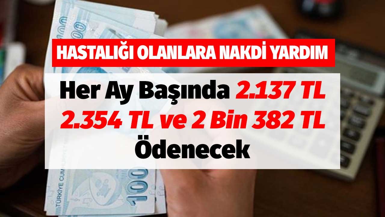 Hastalığı Olanlara Nakdi Yardım! Her Ay Başında 2.137 TL, 2.354 TL ve 2 Bin 382 TL Ödenecek