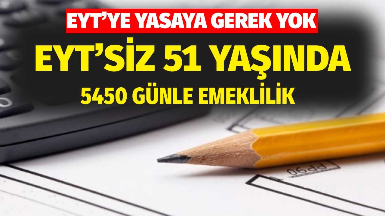 EYT'ye Yasaya Gerek Yok! EYT'siz 5450 Günle 51 Yaşında Emeklilik