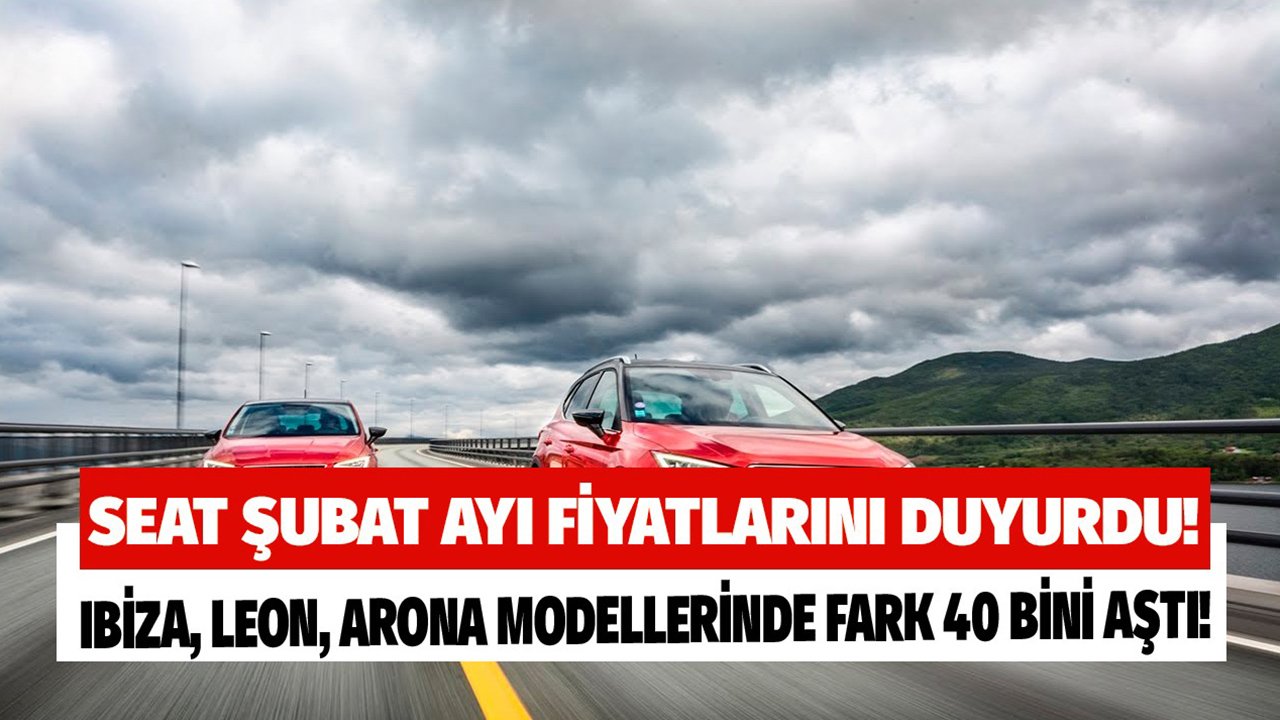 Seat Şubat 2022 Fiyat Listesi! Fark 40 Bin Lirayı Aştı, Ibiza, Arona, Leon