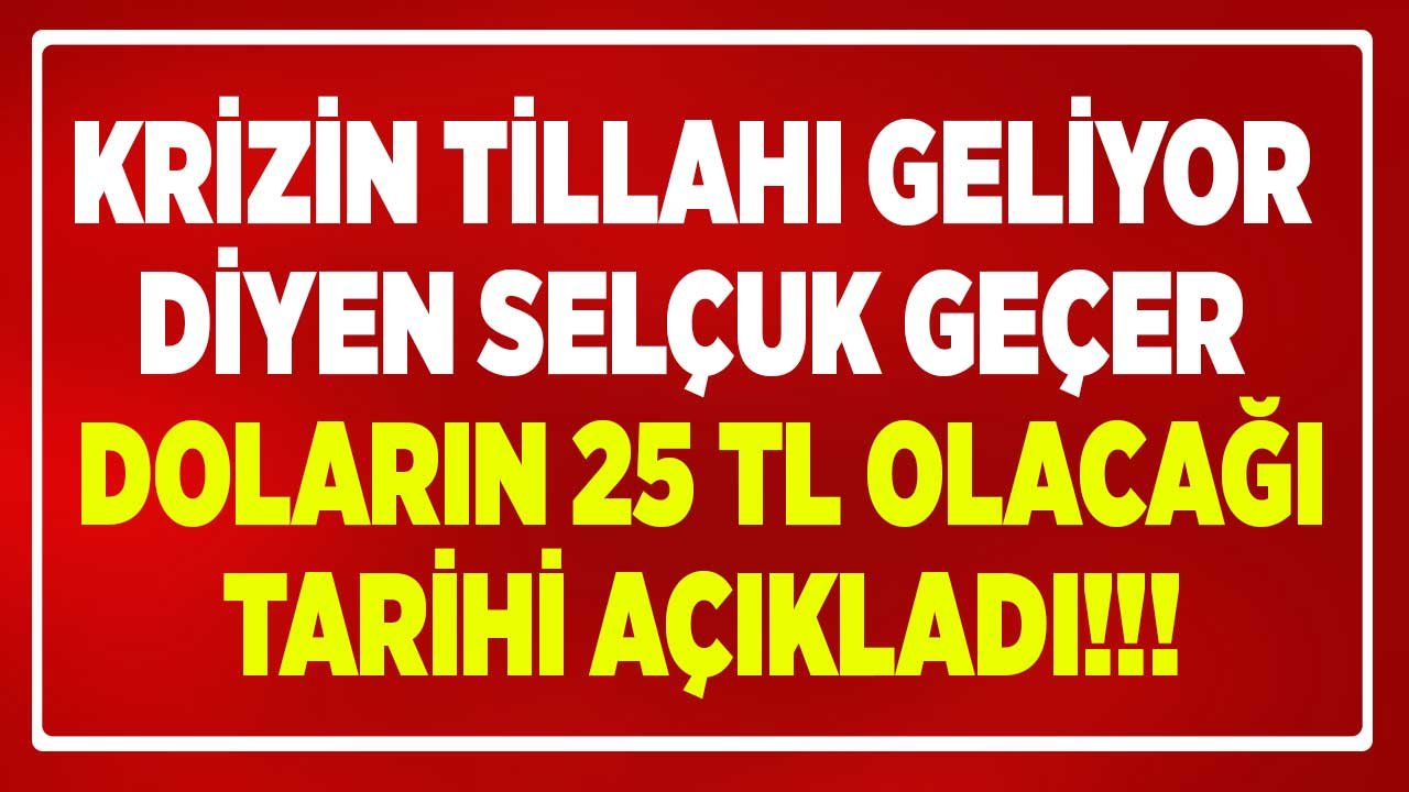 SON DAKİKA: Krizin Tillahı Geliyor Diyen Ekonomist Selçuk Geçer Son Dolar Tahmini İle Akılları Baştan Aldı!