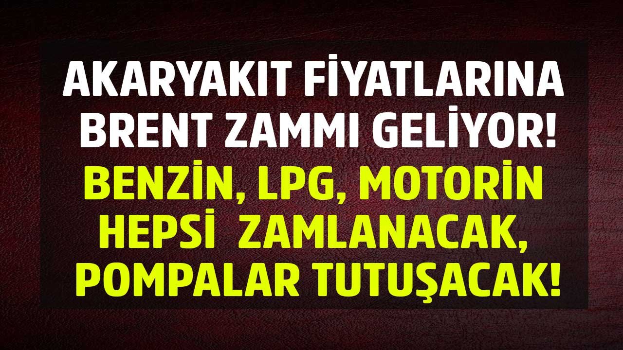 Brent Petrol, Akaryakıt Fiyatlarını Uçuracak! LPG, Motorin, Benzin Fiyatı İçin Pompayı Cayır Cayır Yakacak Zam Geliyor