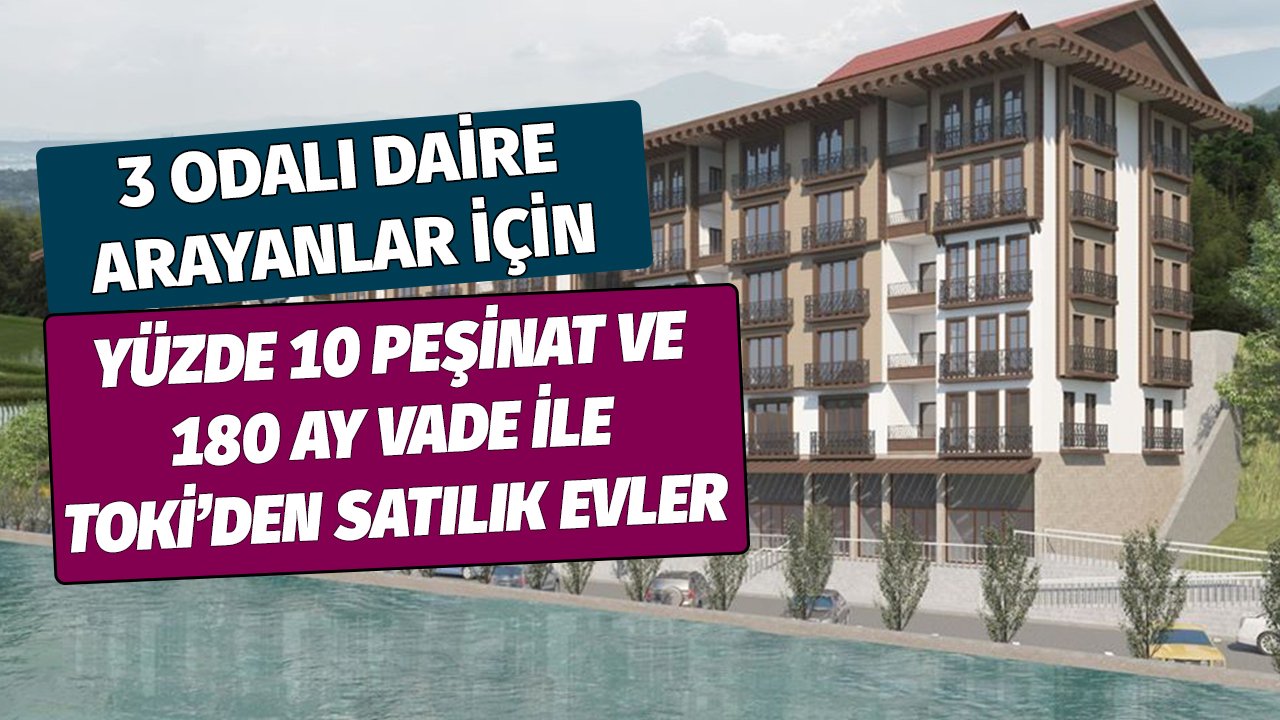 3 Odalı Ev Arayanlara TOKİ'den 180 Ay Vadeli Fırsat! 49 Daireyi Yüzde 10 Peşinatla Satacak