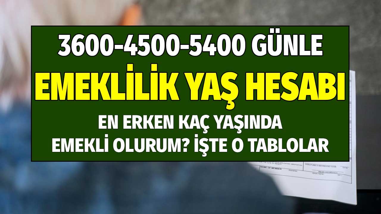 3600, 4500, 5400 Günle Emeklilik Yaş Hesabı! En Erken Kaç Yaşında Emekli Olunur? İşte O Tablolar