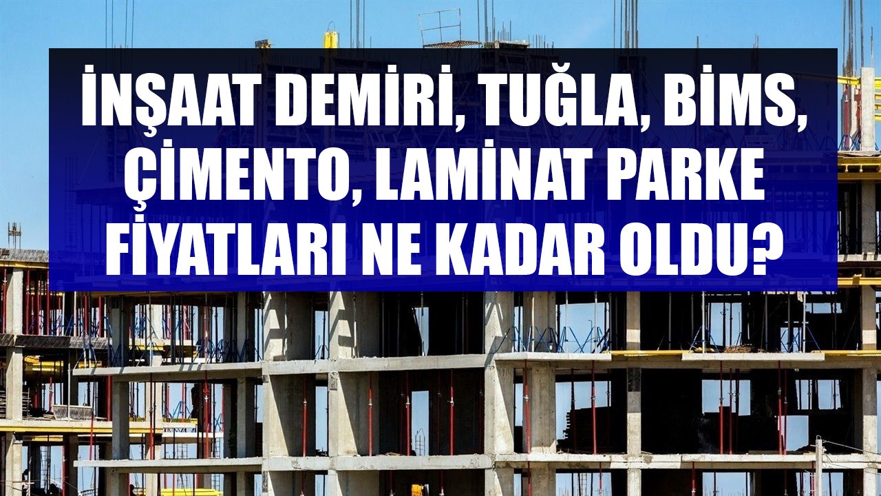 İnşaat Yapı Malzemelerine Şubat Ayarı! İnşaat Demiri, Tuğla, Çimento, Bims, Laminat Parke Fiyatları Ne Kadar Oldu?