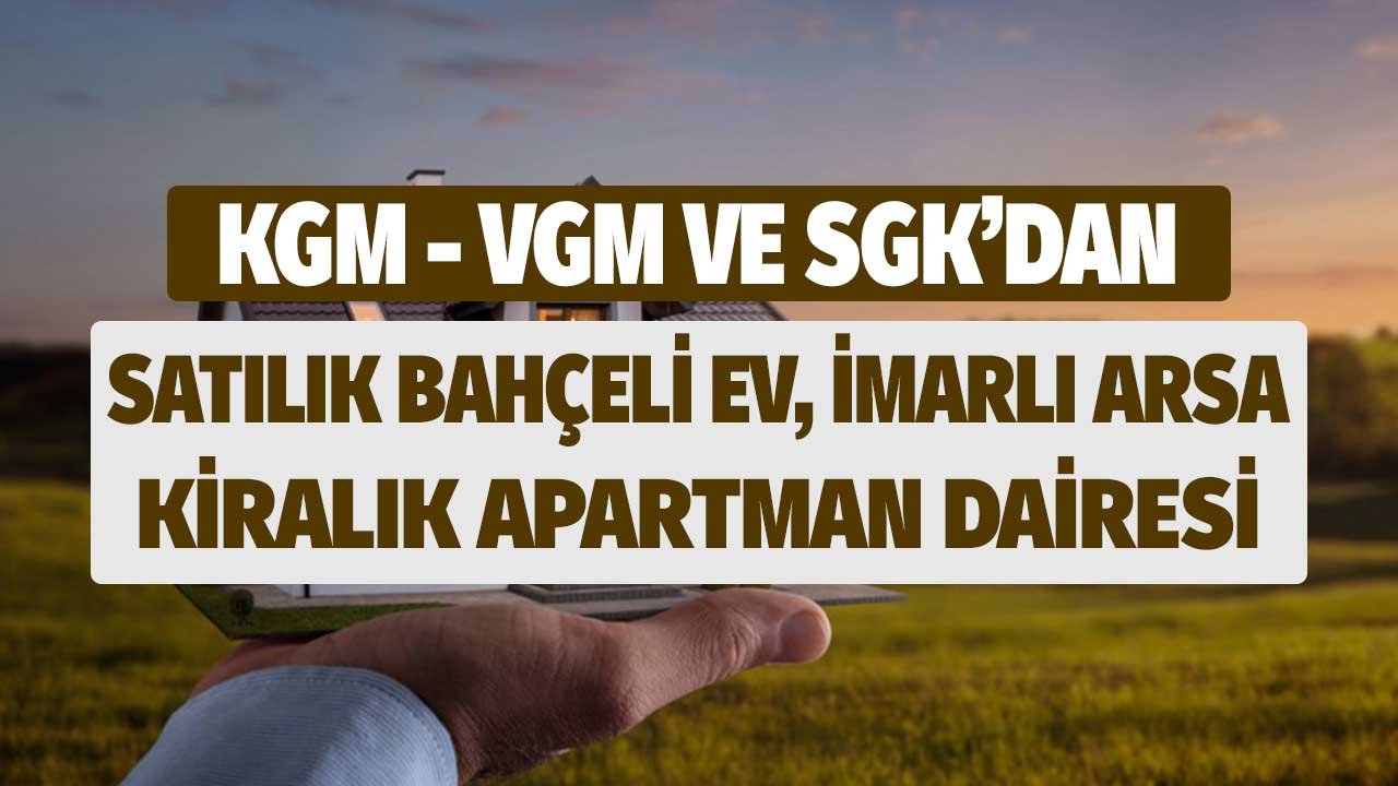 KGM, SGK, VGM'den Kiralık Satılık Apartman Dairesi, Müstakil Avlulu Ev, İmarlı Arsa