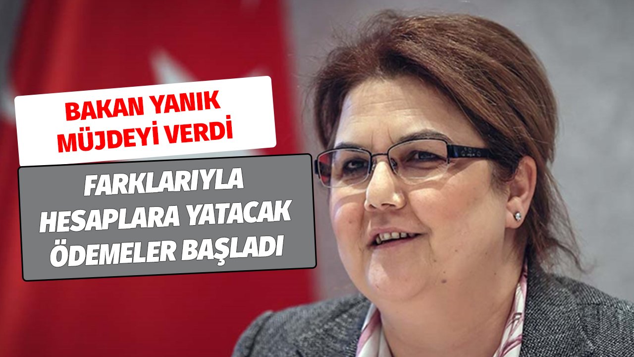 Aile Bakanı Derya Yanık Milyonlara Müjdeyi Verdi! Farklarıyla Hesaplara Yatacak Ödemeler Başladı