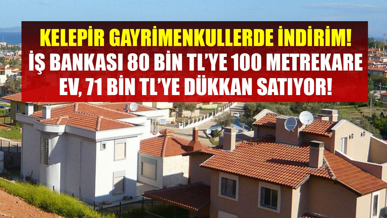 İş Bankası Kelepir Gayrimenkullerde İndirim Yaptı! 80 Bin TL'ye 100 Metrekare Ev, 71 Bin TL'ye Dükkan Satışı!