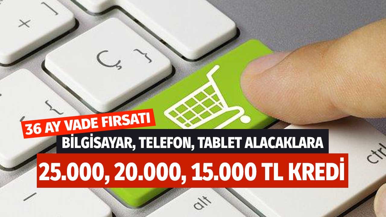 Bilgisayar, Tablet, Telefon Alacaklara 36 Ay Vadeli 15.000 TL İhtiyaç Kredisi