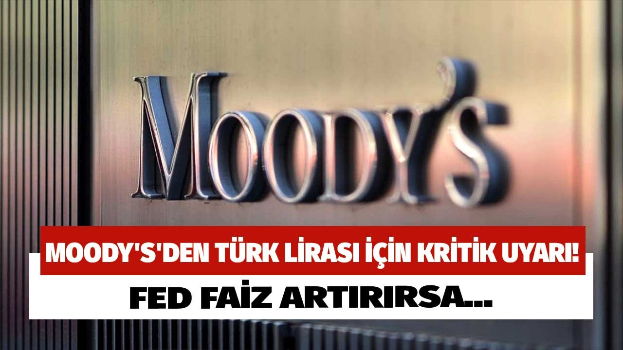 Moody's'den Faiz Artırımına Karşı Yerel Para Uyarısı! Türkiye O Üç Ülkeden Biri!