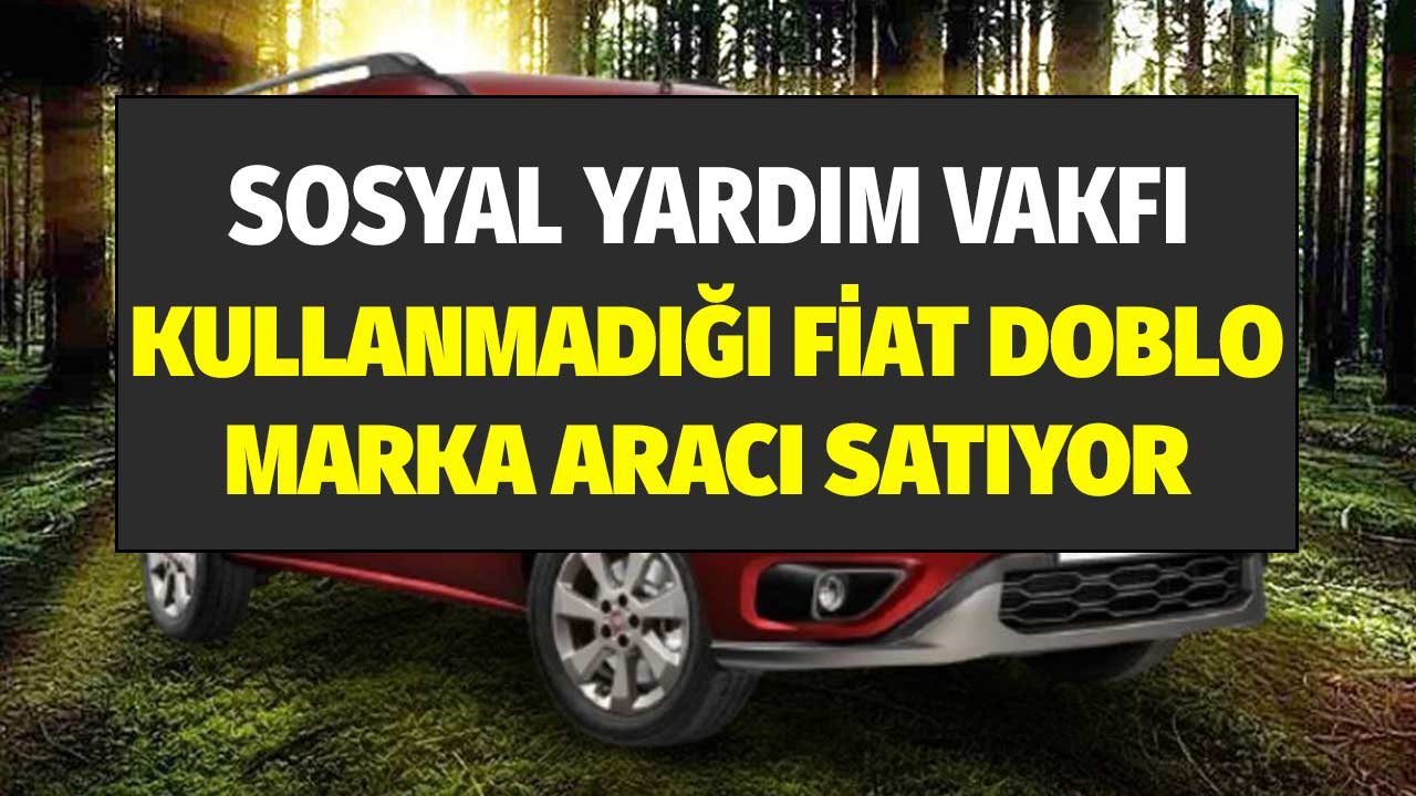 Sosyal Yardımlaşma Vakfı Artık Kullanılmayan Fiat Doblo Marka Aracı Satışa Çıkardı