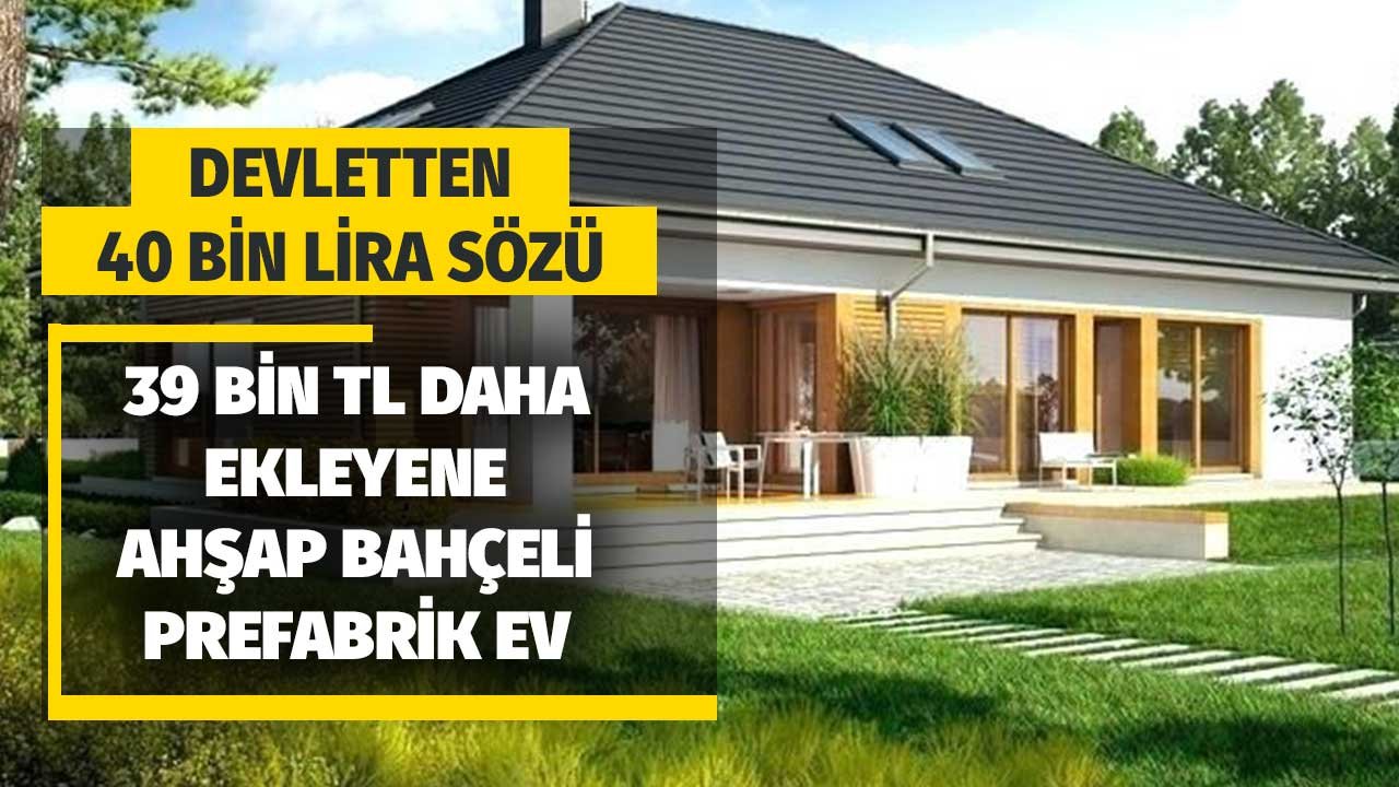 Devletten 40 Bin Lira Sözü! 39 Bin TL Daha Ekleyene Ahşap Bahçeli Prefabrik Ev