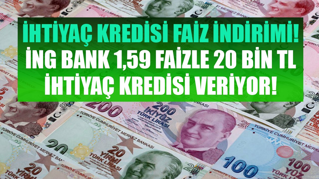 İhtiyaç Kredisi Faizinde İndirim Yapıldı! İNG Bank Yüzde 1,59 Faizle 20 Bin TL Nakit Desteği Vermeye Başladı!