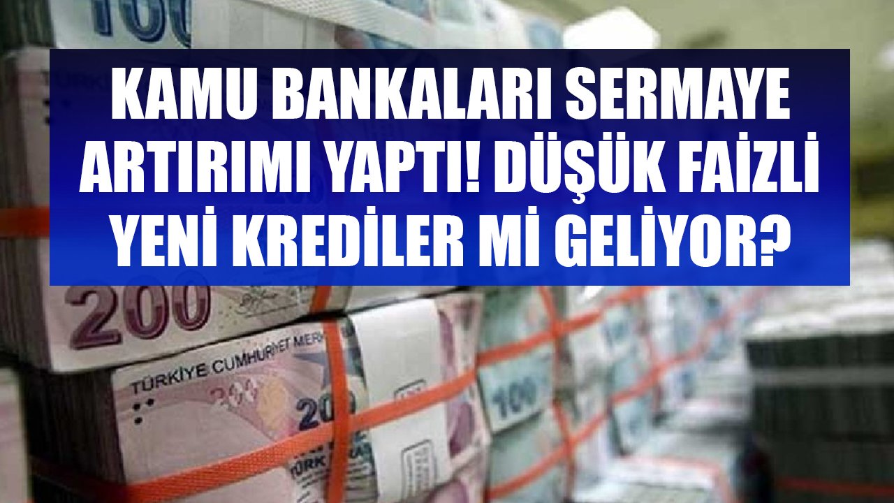 Vakıfbank Ve Halkbank 13,4 Milyar TL Sermaye Artırımı Yaptı! Düşük Faizli Konut, Taşıt, İhtiyaç Kredileri Mi Geliyor?