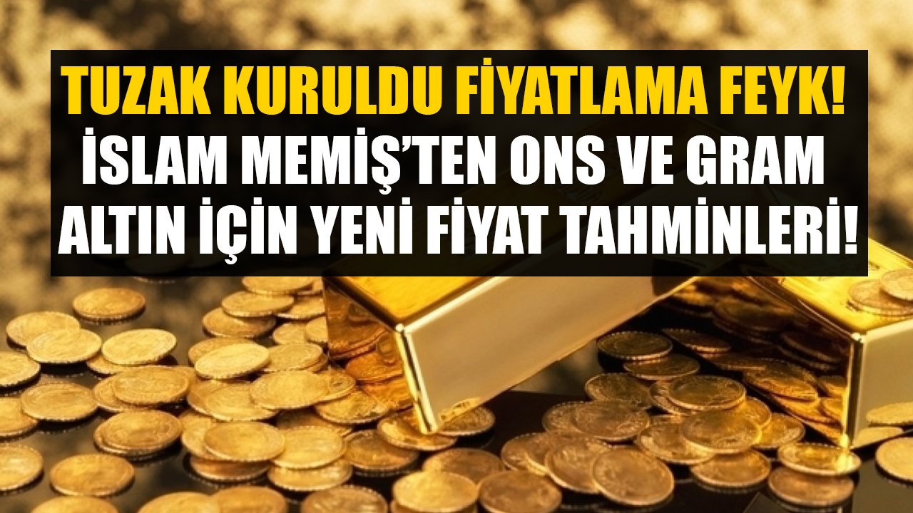 Tuzak Kuruldu Fiyatlama Feyk Uyarısı Yapan İslam Memiş Gram Ve Ons Altın İçin Yeni Fiyat Tahminini İlan Etti!
