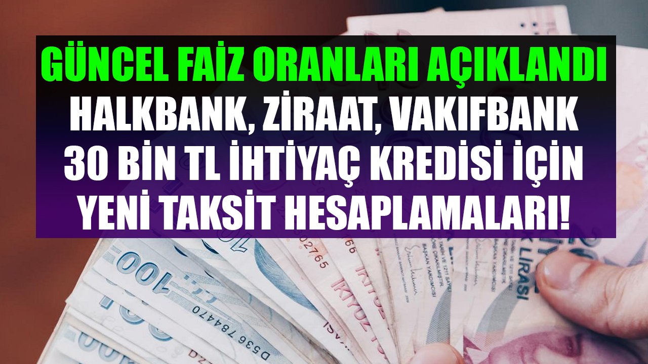 Güncel Faiz Oranları Açıklandı! Halkbank, Vakıfbank, Ziraat Bankası 30 Bin TL İhtiyaç Kredisi Yeni Hesaplamaları!